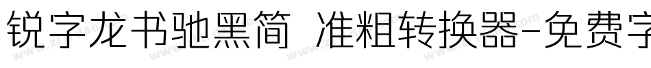 锐字龙书驰黑简 准粗转换器字体转换